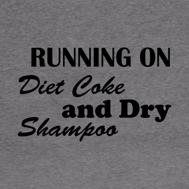 Running on diet coke and dry shampoo by T-shirtlifestyle